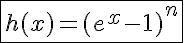5$\fbox{h(x)=(e^x-1)^n}